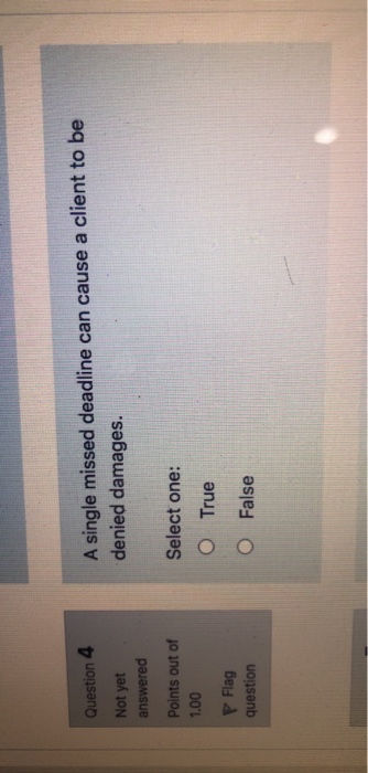 Question 4 A single missed deadline can cause a