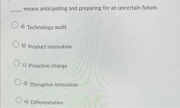 means anticipating and preparing for an uncertain