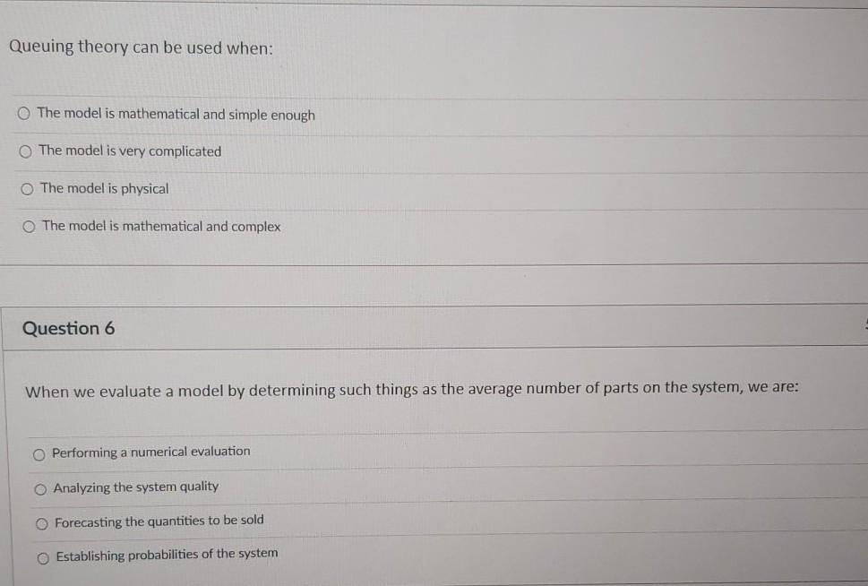 Queuing theory can be used when: The model is
