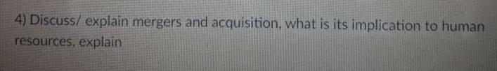 4) Discuss/ explain mergers and acquisition, what