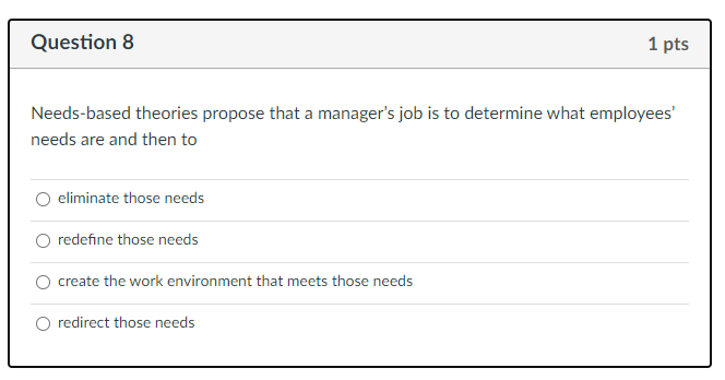 Question 8 1 pts Needs-based theories propose