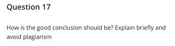 Question 17 How is the good conclusion should be?