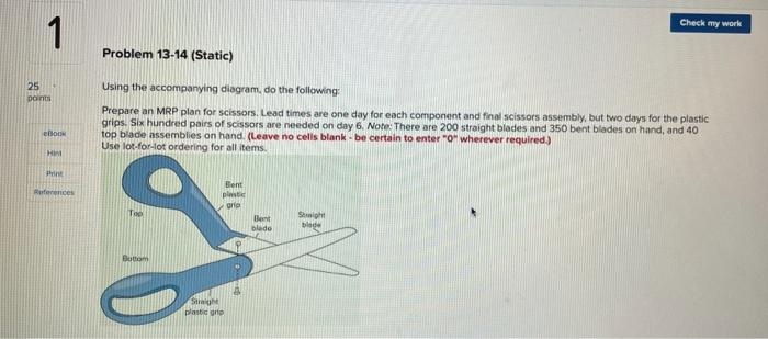 Check my work 1 Problem 13-14 (Static) 25 points