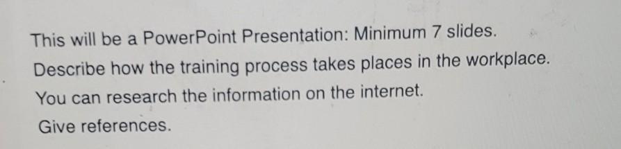 This will be a PowerPoint Presentation: Minimum 7