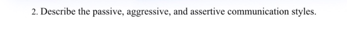 2. Describe the passive, aggressive, and