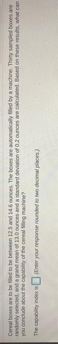 Cereal boxes are to be filled to be between 12.5