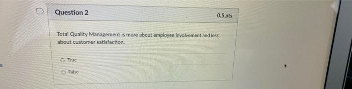 Question 2 0.5 pts Total Quality Management is
