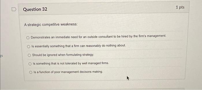 Question 32 A strategic competitve weakness: