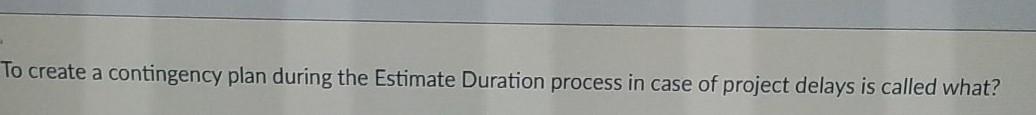 To create a contingency plan during the Estimate