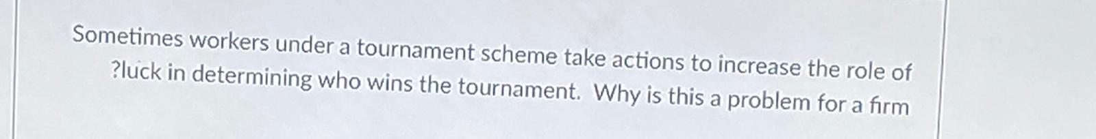 Sometimes workers under a tournament scheme take