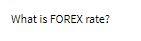 What is FOREX rate