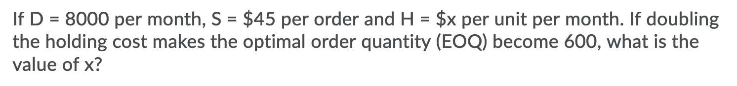 If D = 8000 per month, S = $45 per order and H =