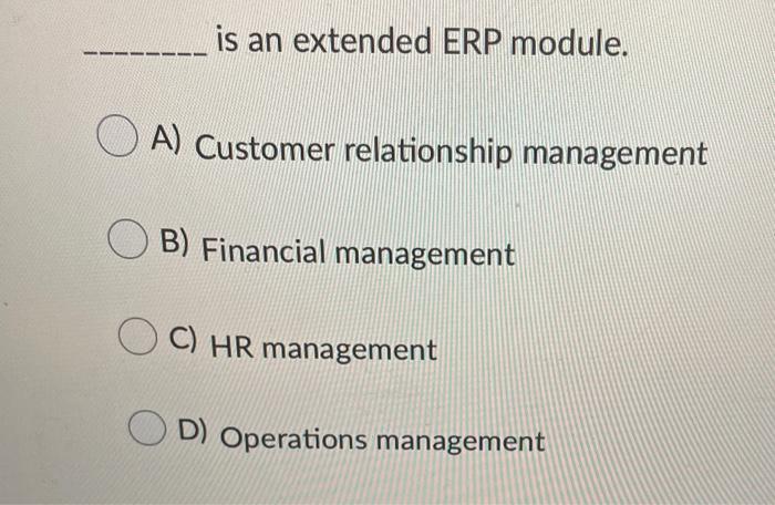 is an extended ERP module. O A) Customer