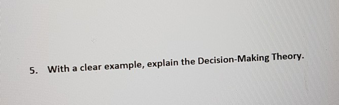 decision making theory 5. With a clear example,