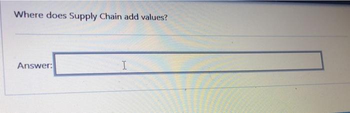 Where does Supply Chain add values? Answel