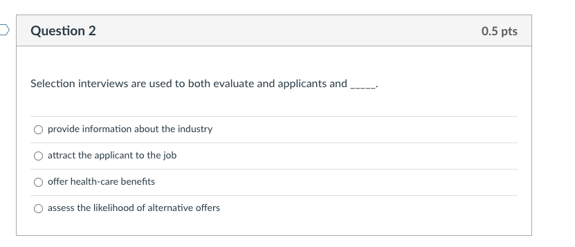 Question 2 0.5 pts Selection interviews are used