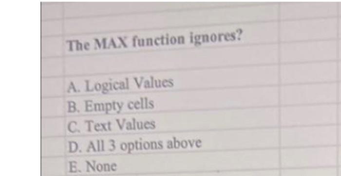 The MAX function ignores? A. Logical Values B.