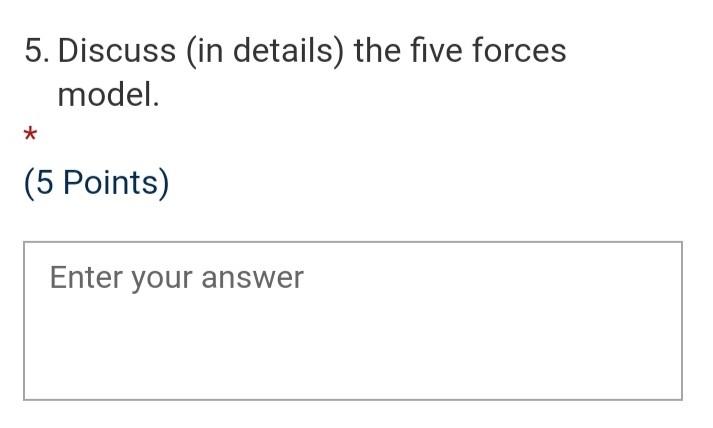 5. Discuss (in details) the five forces model. *