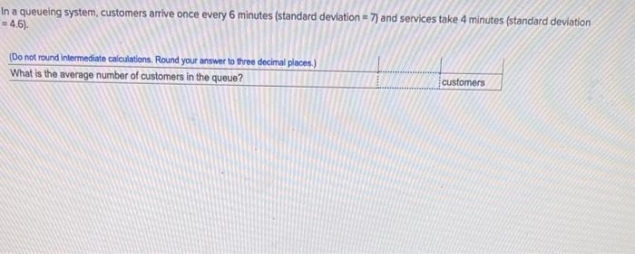 In a queueing system, customers arrive once every