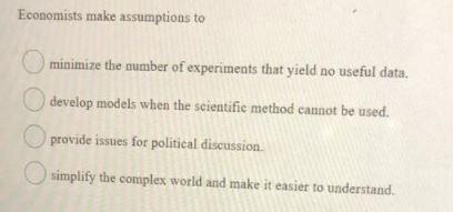 Economists make assumptions to minimize the