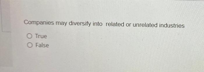 Companies may diversify into related or unrelated