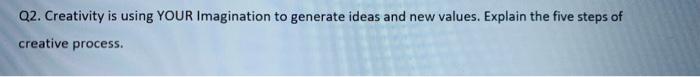 Q2. Creativity is using YOUR Imagination to