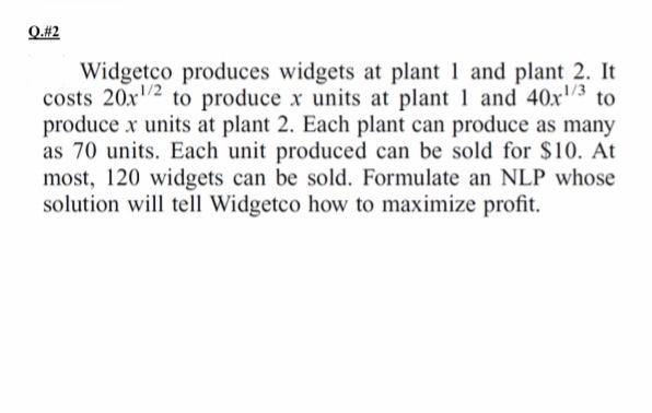 Q.#2 Widgetco produces widgets at plant 1 and