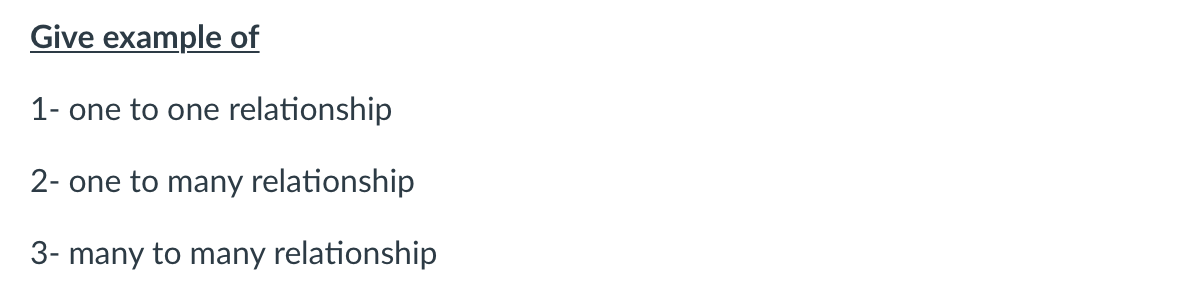 Give example of 1- one to one relationship 2- one