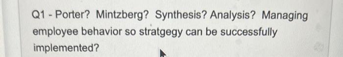 Q1 - Porter? Mintzberg? Synthesis? Analysis?