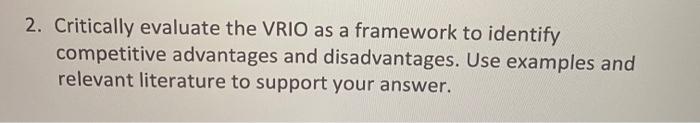 2. Critically evaluate the VRIO as a framework to