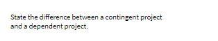 State the difference between a contingent project