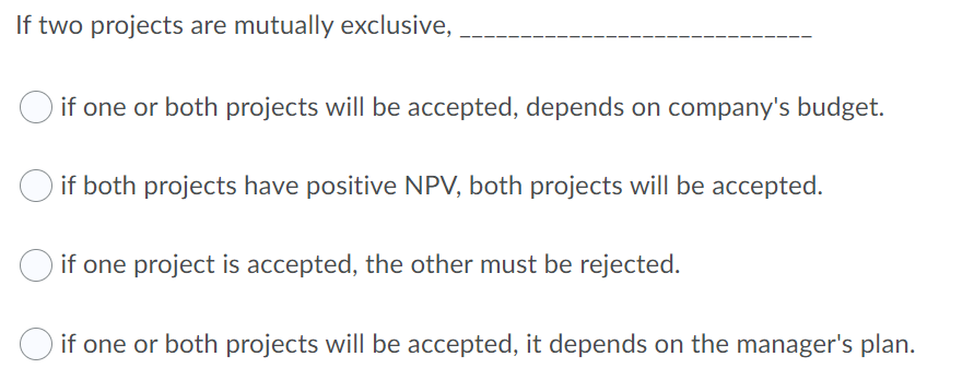 If two projects are mutually exclusive, O if one