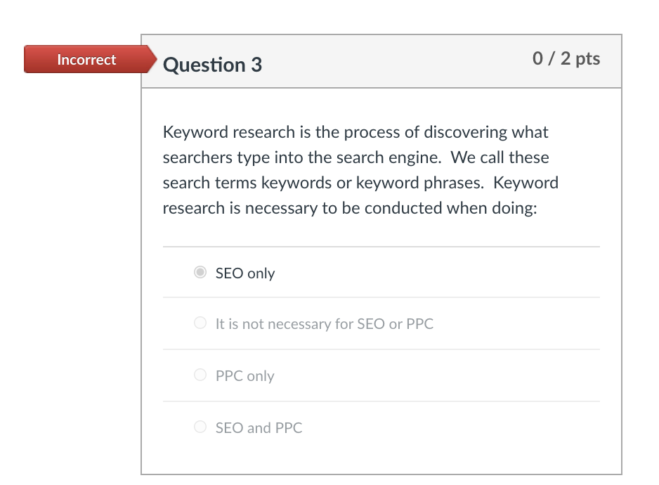 Incorrect Question 3 0/2 pts Keyword research is