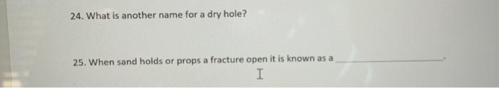 24. What is another name for a dry hole? 25. When