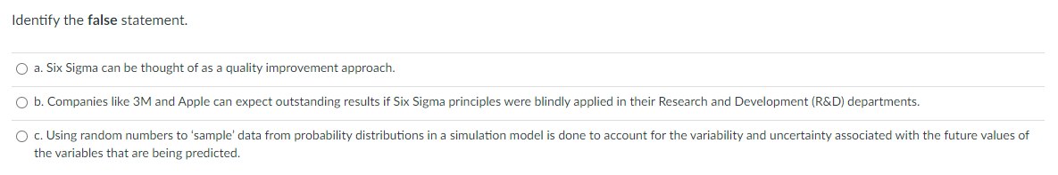 Identify the false statement. O a. Six Sigma can