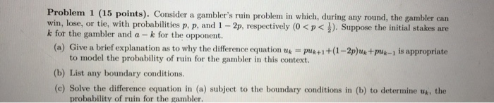 ? Problem 1 (15 points). Consider a gambler's