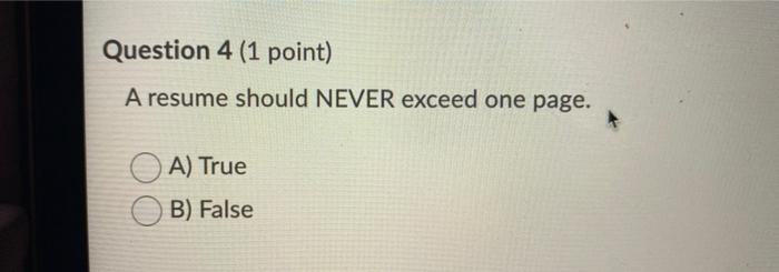 Question 4 (1 point) A resume should NEVER exceed