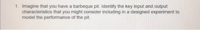 1. Imagine that you have a barbeque pit. Identify