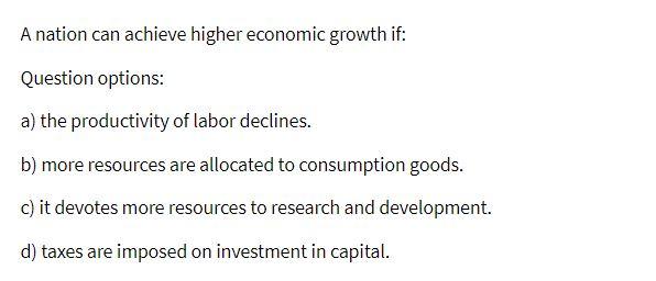 A nation can achieve higher economic growth if: