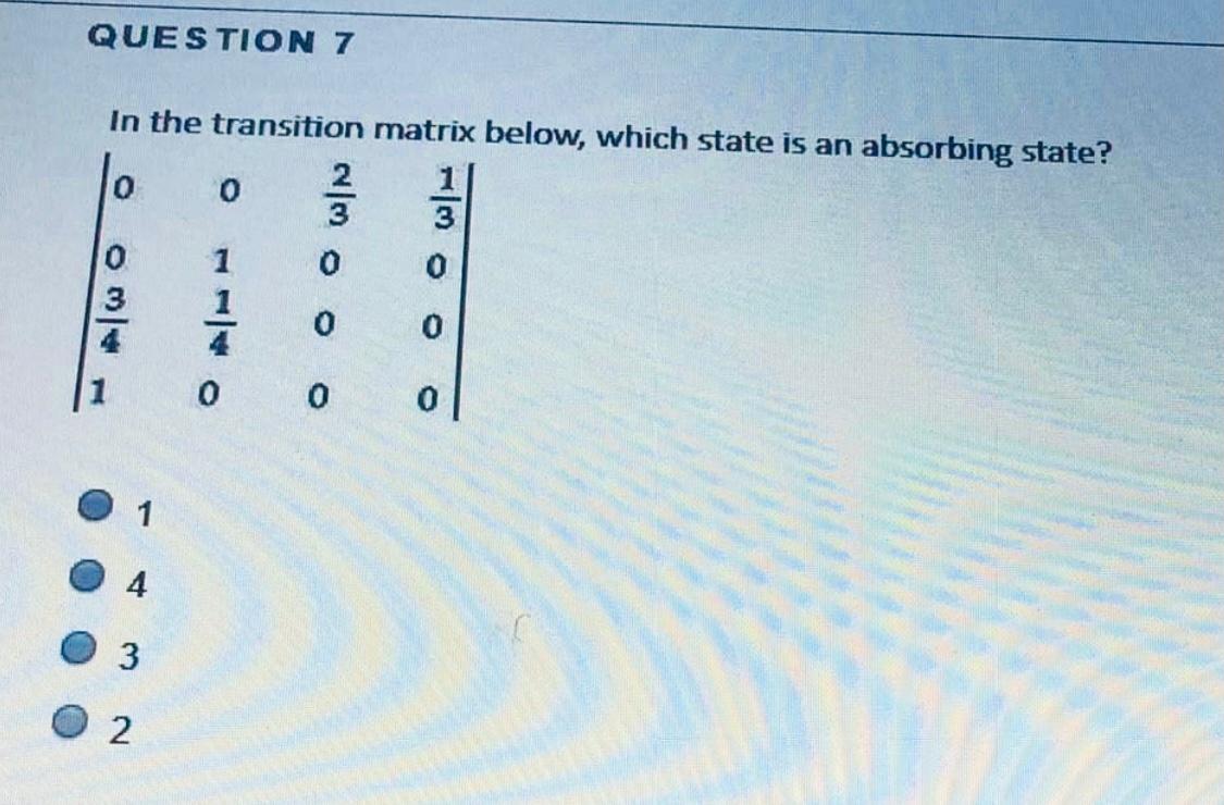 QUESTION 7 In the transition matrix below, which