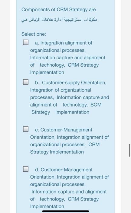 Components of CRM Strategy are Select one: a.