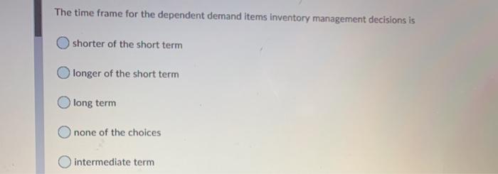 The time frame for the dependent demand items