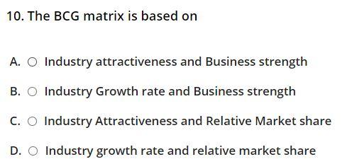 10. The BCG matrix is based on A. O Industry