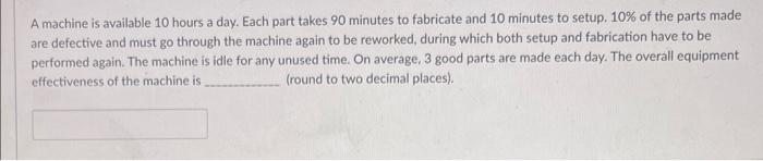 A machine is available 10 hours a day. Each part