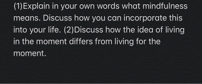 (1) Explain in your own words what mindfulness