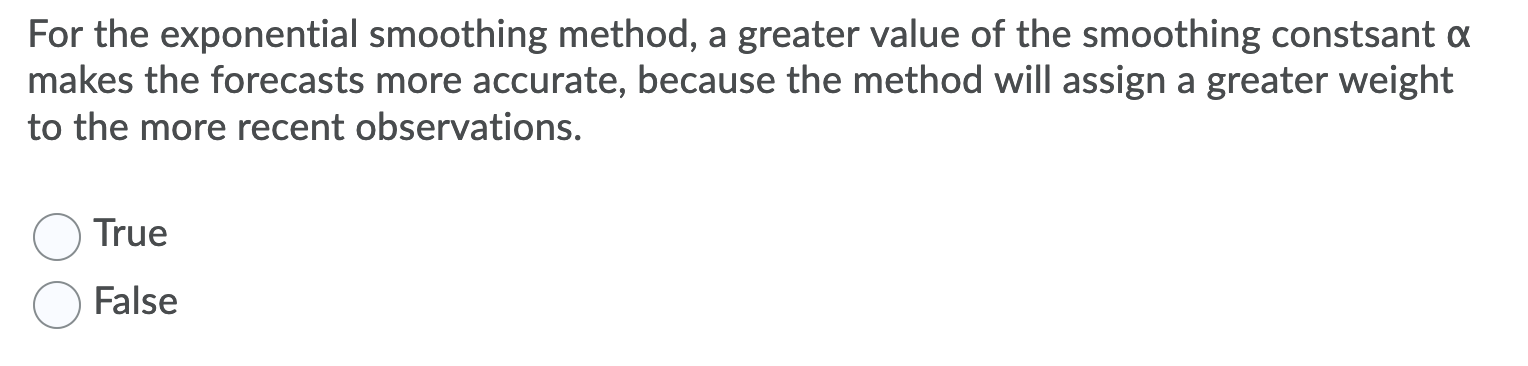 For the exponential smoothing method, a greater