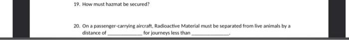 19. How must hazmat be secured? 20. On a