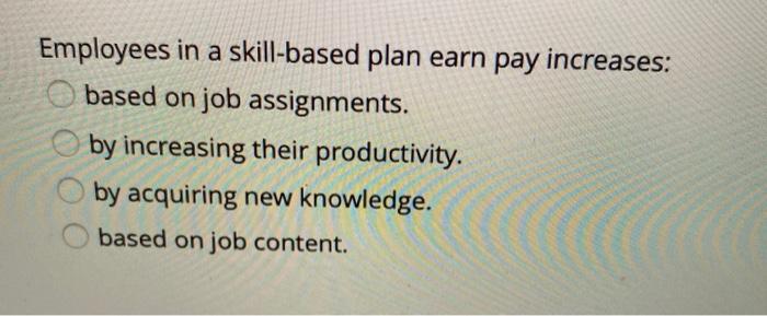 Employees in a skill-based plan earn pay