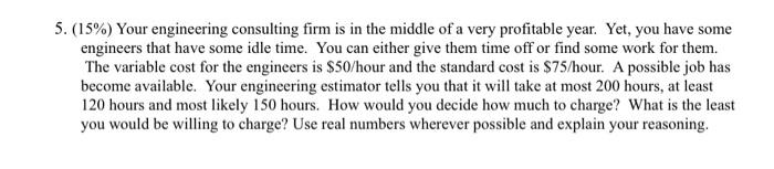 5.(15%) Your engineering consulting firm is in