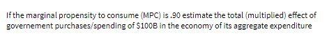 If the marginal propensity to consume (MPC) is.90